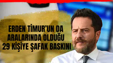 Bahis kıskacı daraldı! Erden Timur’un da aralarında olduğu 29 kişiye şafak baskını