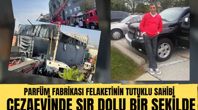 Parfüm fabrikası felaketinin tutuklu sahibi cezaevinde sır dolu bir şekilde hayatını kaybetti!