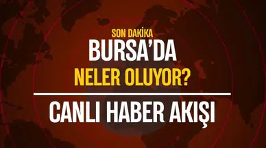 Bursa'da son dakika haberleri! Canlı takip, anlık bilgi: 'Ben kaçtım' dedi, kayıplara karıştı!