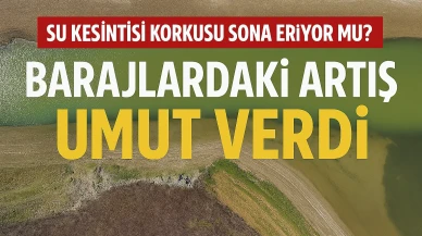 Su kesintisi korkusu sona eriyor mu? Barajlardaki artış umut verdi