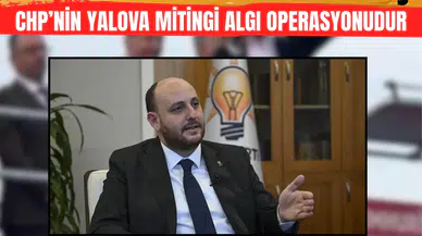 AK Parti’li Büyükgümüş: CHP’nin Yalova mitingi algı operasyonudur