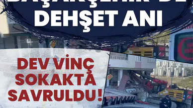 Başakşehir’de dehşet anı: Dev vinç sokakta savruldu!