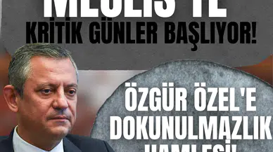 Meclis’te kritik günler başlıyor: Özgür Özel'e dokunulmazlık hamlesi!
