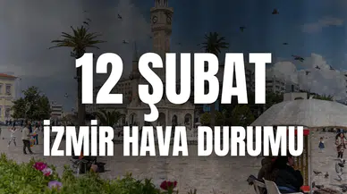 12 Şubat Perşembe! İzmir hava durumu (yağış, sıcaklık, hissedilen sıcaklık, nem oranı ve rüzgar hızı) nasıl olacak?