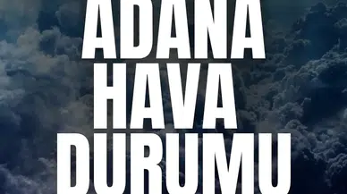 Adana hava durumu: 8 Nisan günü için kuvvetli sağanak yağış uyarısı