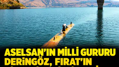 ASELSAN'ın milli gururu DERİNGÖZ, Fırat'ın gizemli derinliklerinde