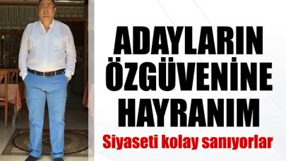 Adayların özgüvenine hayranım: Siyaseti kolay sanıyorlar