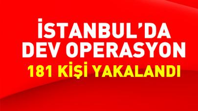 İstanbul'da dev operasyon:181 kişi yakalandı