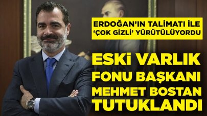 Eski Varlık Fonu Başkanı Mehmet Bostan tutuklandı