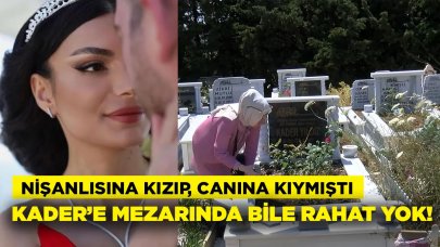 Nişanlısına kızıp canına kıyan Kader'e mezarında bile rahat yok!