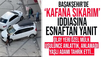 Başakşehir’deki “Kafana sıkarım” tehdidinde bulunduğu iddia edilen esnaf konuştu: Saldırıp tehdit etti
