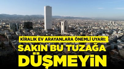 Kiralık ev arayanlara önemli uyarı: Sakın bu tuzağa düşmeyin