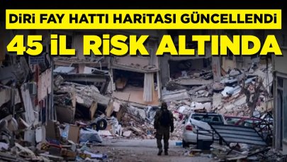 Diri fay hattı haritasını güncellendi: İşte 45 il...