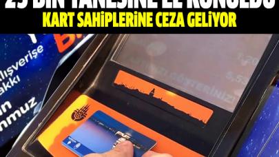 25 bin İstanbulkart'a el konuldu! Kart sahiplerine ceza geliyor