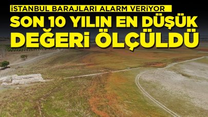 İstanbul barajları alarm veriyor: Son 10 yılın en düşük seviyesi