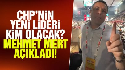 CHP'nin yeni genel başkanı kim olacak? Mehmet Mert açıkladı