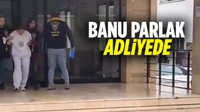Gözaltına alınan Banu Parlak adliyede!