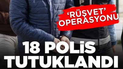 Rüşvet operasyonu: 18 polis tutuklandı