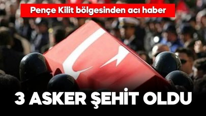 Pençe-Kilit bölgesinde 3 asker şehit oldu