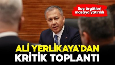 Ali Yerlikaya'dan kritik toplantı!