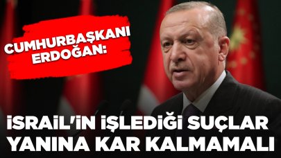 Cumhurbaşkanı Erdoğan'dan İsrail tepkisi: İşlediği suçlar yanına kar kalmamalı