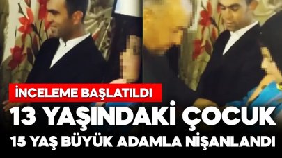 13 yaşındaki çocuk, 15 yaş büyük adamla nişanlandı!