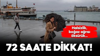 Önümüzdeki 72 saate dikkat! Halsizlik, ağrı, öksürük…