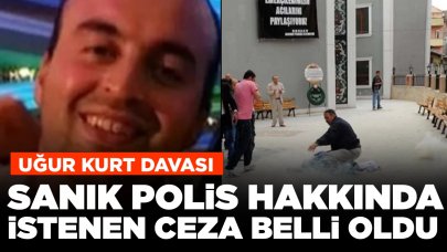 Uğur Kurt davasında sanık polis hakkında istenen ceza belli oldu