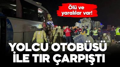 Yolcu otobüsü ile TIR çarpıştı: Ölü ve yaralılar var