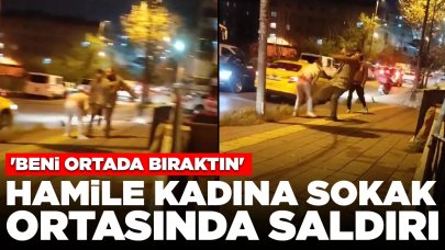 Hamile kadına sokak ortasında erkek şiddeti: 'Beni ortada bıraktın'