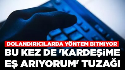 Dolandırıcılarda yöntem bitmiyor: Bu kez de 'kardeşime eş arıyorum' tuzağı