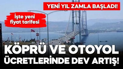 Yeni yıl zamlarla başladı! Köprü ve otoyol ücretlerinde dev artış!