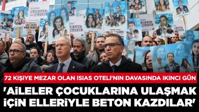 72 kişiye mezar olan İsias Oteli'nin davasında ikinci gün: 'Aileler çocuklarına ulaşmak için elleriyle beton kazdılar'