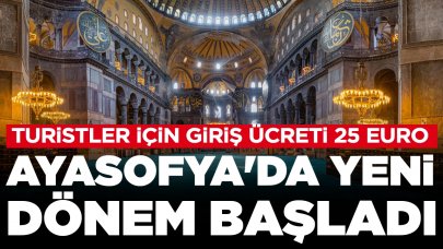 Ayasofya'da yeni dönem başladı: Turistler için giriş ücreti 25 euro