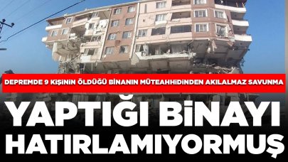 Depremde 9 kişiye mezar olmuştu! Apartmanın müteahhidinden akılalmaz savunma: Yaptığı binayı hatırlamıyormuş