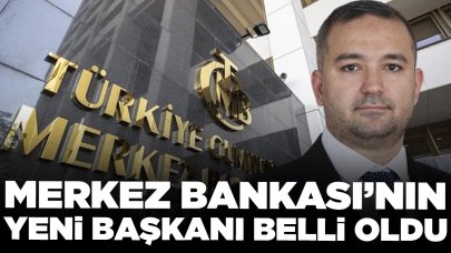 Merkez Bankası'nın yeni başkanı belli oldu