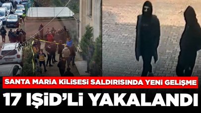 Santa Maria Kilisesi saldırısında yeni gelişme: 17 IŞİD üyesi yakalandı
