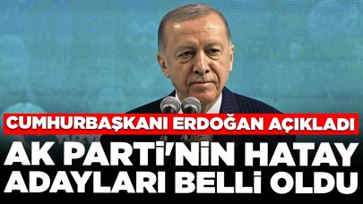 Cumhurbaşkanı Erdoğan AK Parti'nin Hatay adaylarını açıkladı