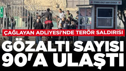 Çağlayan Adliyesi'ndeki terör saldırısında gözaltı sayısı 90'a ulaştı