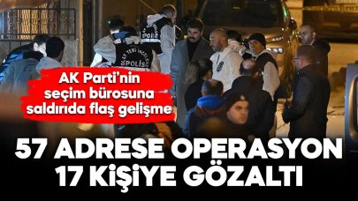 AK Parti seçim bürosuna saldırı: 57 adrese operasyon, 17 gözaltı