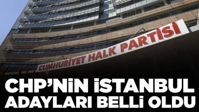 CHP'nin İstanbul adayları belli oldu