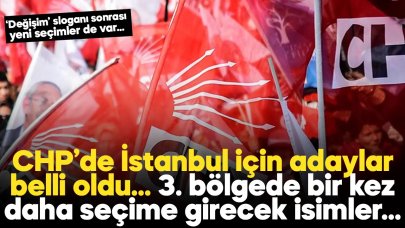 CHP'nin İstanbul 3. bölgedeki belediye başkanı adayları kim? Aynı kalan isimler belli oldu