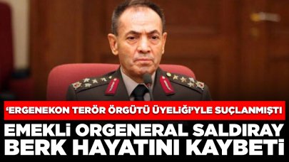 'Ergenekon terör örgütü üyeliği'yle suçlanmıştı: Emekli Orgeneral Saldıray Berk hayatını kaybetti