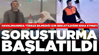 'Türkçe bilmediği için havalimanında rehin kaldı' iddiasına soruşturma