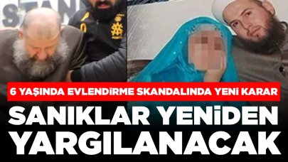 6 yaşında evlendirme skandalında yeni karar: Sanıklar yeniden yargılanacak