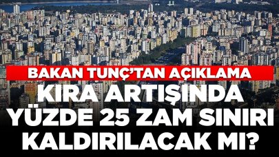Kira artışında yüzde 25 zam sınırı kaldırılacak mı? Bakan Tunç'tan açıklama