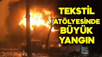 Tekstil atölyesinde büyük yangın!