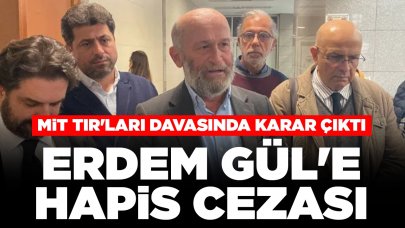 MİT TIR'ları davasında karar çıktı:  Erdem Gül'e hapis cezası