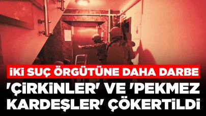 İki suç örgütüne darbe: 'Çirkinler' ve 'Pekmez Kardeşler' çökertildi