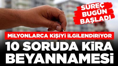 Süreç bugün başladı: 10 soruda kira beyannamesi